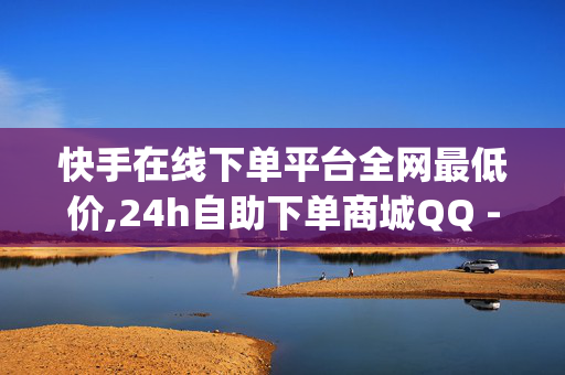 快手在线下单平台全网最低价,24h自助下单商城QQ - 24小时点赞业务 - Dy低价二十四小时下单平台